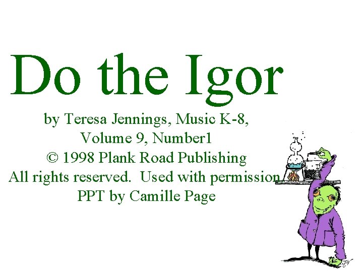 Do the Igor by Teresa Jennings, Music K-8, Volume 9, Number 1 © 1998