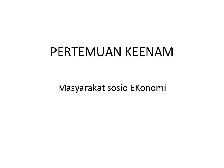 PERTEMUAN KEENAM Masyarakat sosio EKonomi 