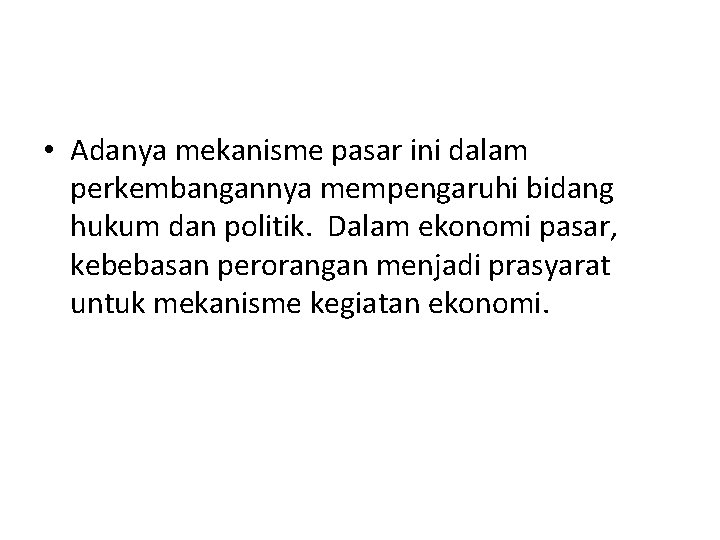 • Adanya mekanisme pasar ini dalam perkembangannya mempengaruhi bidang hukum dan politik. Dalam