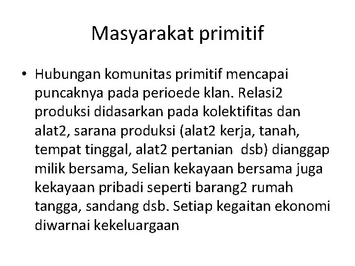 Masyarakat primitif • Hubungan komunitas primitif mencapai puncaknya pada perioede klan. Relasi 2 produksi