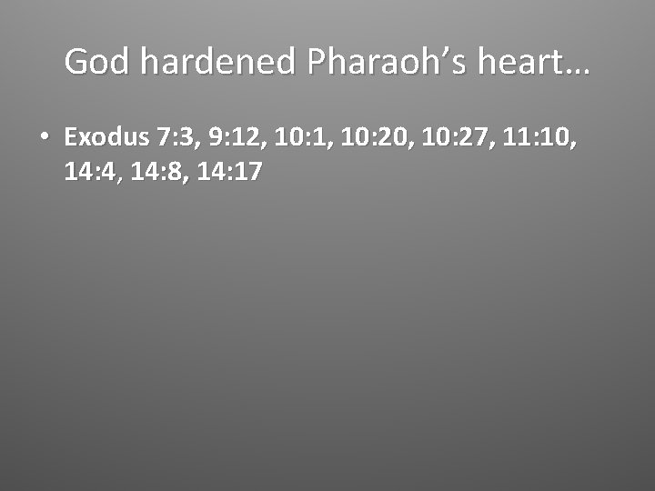 God hardened Pharaoh’s heart… • Exodus 7: 3, 9: 12, 10: 1, 10: 20,