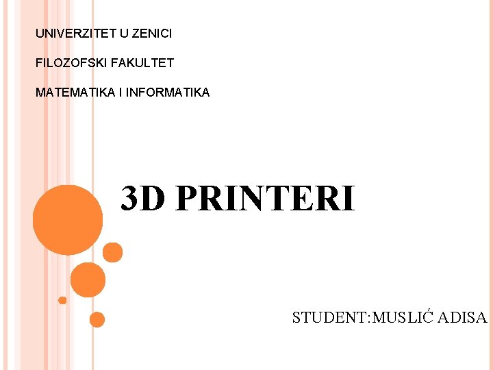 UNIVERZITET U ZENICI FILOZOFSKI FAKULTET MATEMATIKA I INFORMATIKA 3 D PRINTERI STUDENT: MUSLIĆ ADISA