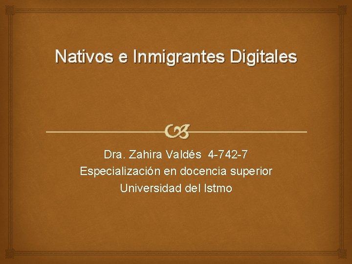 Nativos e Inmigrantes Digitales Dra. Zahira Valdés 4 -742 -7 Especialización en docencia superior Nativos e Inmigrantes Digitales Dra. Zahira Valdés 4 -742 -7 Especialización en docencia superior