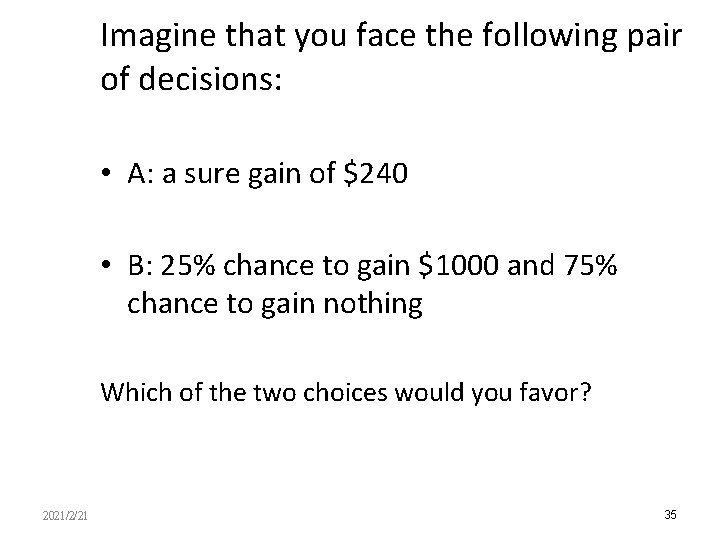 Imagine that you face the following pair of decisions: • A: a sure gain