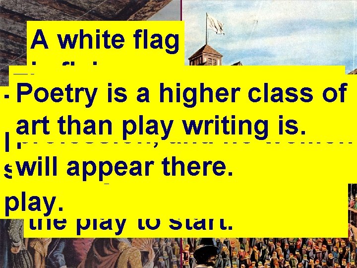 A white flag is flying. The young men are Poetry is a higher class