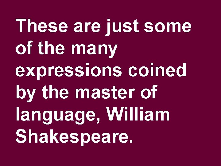 These are just some of the many expressions coined by the master of language,