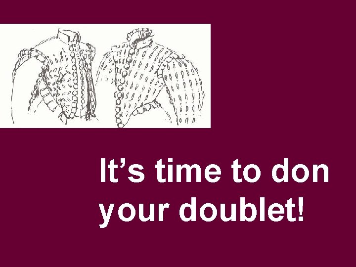 It’s time to don your doublet! 