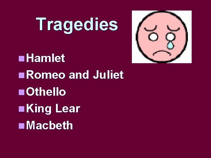 Tragedies n Hamlet n Romeo and Juliet n Othello n King Lear n Macbeth
