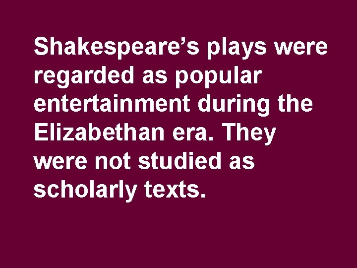 Shakespeare’s plays were regarded as popular entertainment during the Elizabethan era. They were not