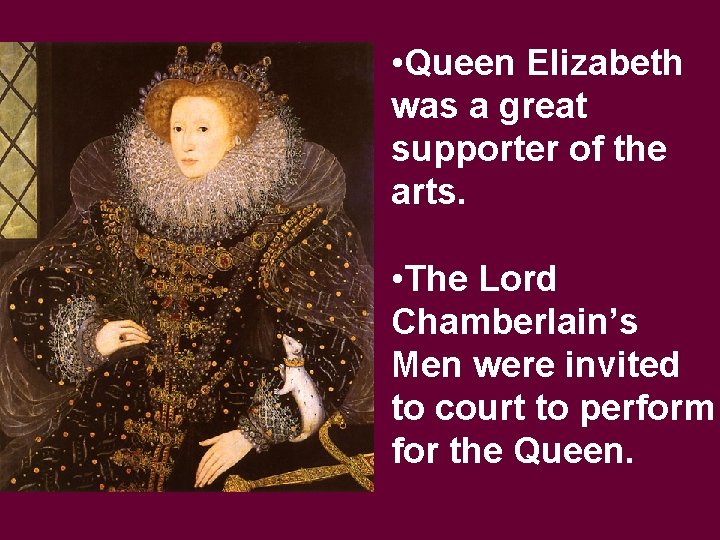  • Queen Elizabeth was a great supporter of the arts. • The Lord