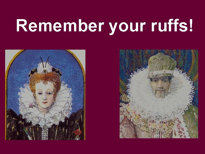 Remember your ruffs! 