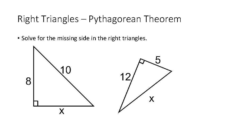 Right Triangles – Pythagorean Theorem • Solve for the missing side in the right