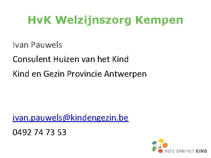 Hv. K Welzijnszorg Kempen Ivan Pauwels Consulent Huizen van het Kind en Gezin Provincie Hv. K Welzijnszorg Kempen Ivan Pauwels Consulent Huizen van het Kind en Gezin Provincie