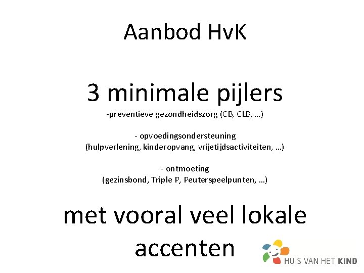 Aanbod Hv. K 3 minimale pijlers -preventieve gezondheidszorg (CB, CLB, …) - opvoedingsondersteuning (hulpverlening, Aanbod Hv. K 3 minimale pijlers -preventieve gezondheidszorg (CB, CLB, …) - opvoedingsondersteuning (hulpverlening,