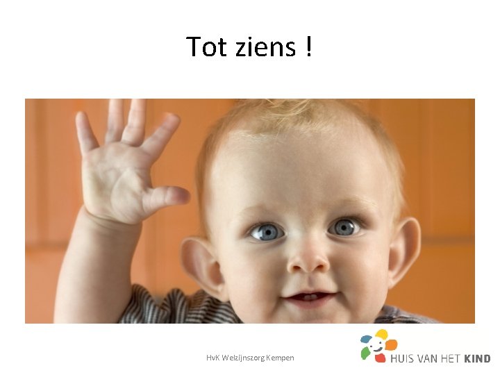 Tot ziens ! Hv. K Welzijnszorg Kempen 23 Tot ziens ! Hv. K Welzijnszorg Kempen 23