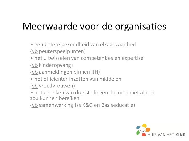 Meerwaarde voor de organisaties • een betere bekendheid van elkaars aanbod (vb peuterspeelpunten) • Meerwaarde voor de organisaties • een betere bekendheid van elkaars aanbod (vb peuterspeelpunten) •