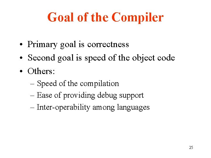 Goal of the Compiler • Primary goal is correctness • Second goal is speed