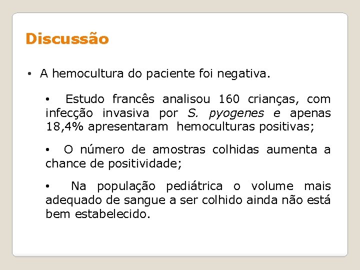 Discussão • A hemocultura do paciente foi negativa. • Estudo francês analisou 160 crianças,