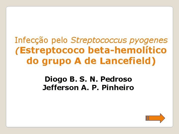 Infecção pelo Streptococcus pyogenes (Estreptococo beta-hemolítico do grupo A de Lancefield) Diogo B. S.