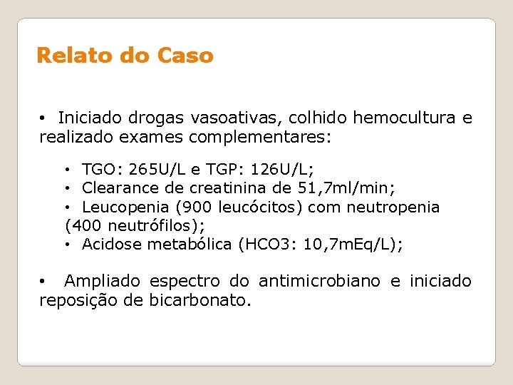 Relato do Caso • Iniciado drogas vasoativas, colhido hemocultura e realizado exames complementares: •