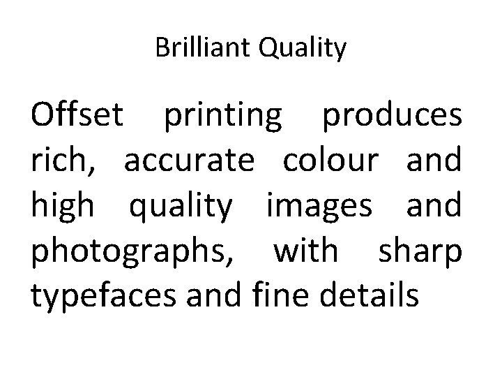 Brilliant Quality Offset printing produces rich, accurate colour and high quality images and photographs,