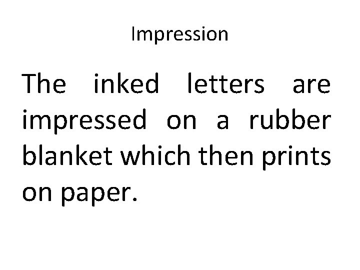 Impression The inked letters are impressed on a rubber blanket which then prints on