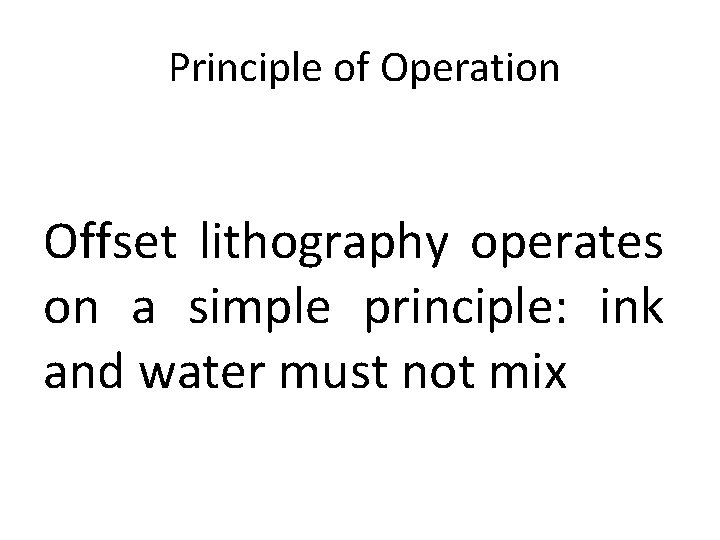 Principle of Operation Offset lithography operates on a simple principle: ink and water must