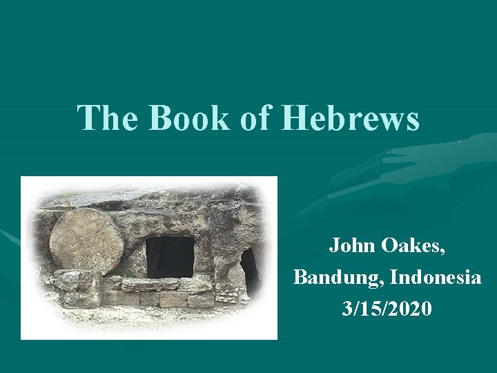 The Book of Hebrews John Oakes, Bandung, Indonesia 3/15/2020 