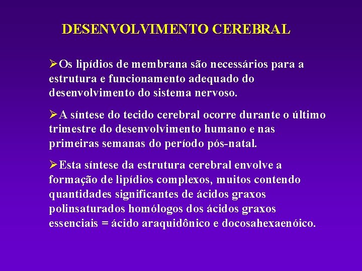 DESENVOLVIMENTO CEREBRAL ØOs lipídios de membrana são necessários para a estrutura e funcionamento adequado