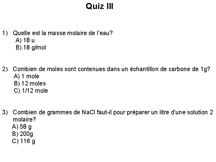 Quiz III 1) Quelle est la masse molaire de l’eau? A) 18 u B)