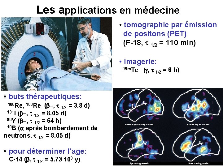 Les applications en médecine • tomographie par émission de positons (PET) (F-18, t 1/2