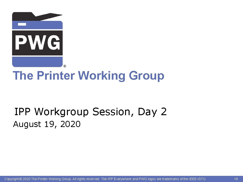 ® The Printer Working Group IPP Workgroup Session, Day 2 August 19, 2020 Copyright