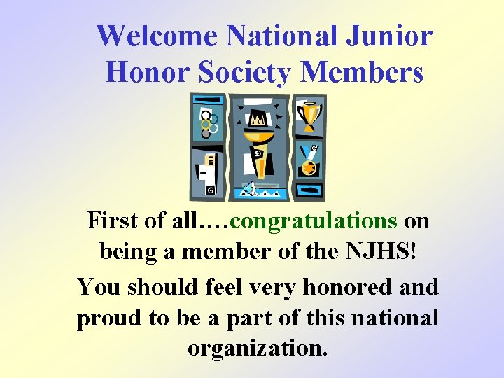 Welcome National Junior Honor Society Members First of all…. congratulations on being a member