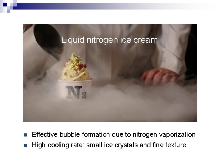 Liquid nitrogen ice cream n Effective bubble formation due to nitrogen vaporization n High Liquid nitrogen ice cream n Effective bubble formation due to nitrogen vaporization n High