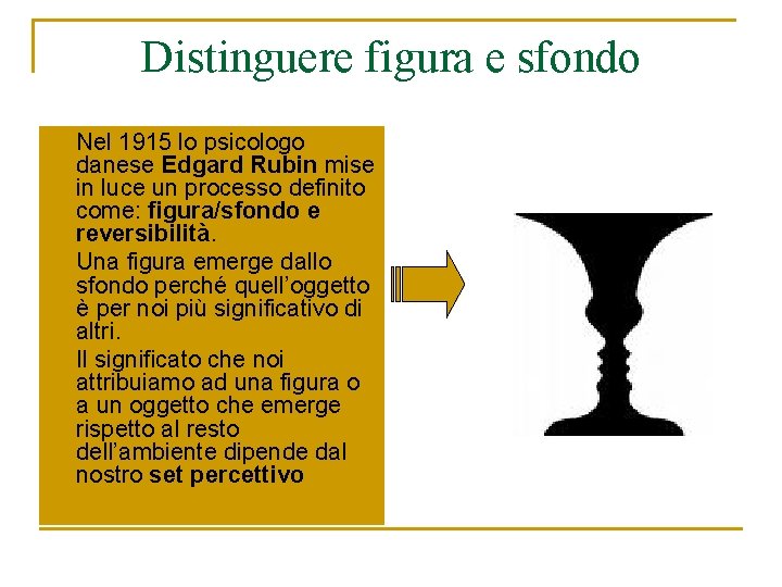 Distinguere figura e sfondo n n n Nel 1915 lo psicologo danese Edgard Rubin