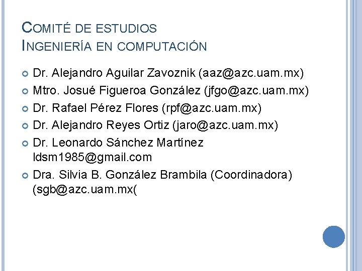 COMITÉ DE ESTUDIOS INGENIERÍA EN COMPUTACIÓN Dr. Alejandro Aguilar Zavoznik (aaz@azc. uam. mx) Mtro. COMITÉ DE ESTUDIOS INGENIERÍA EN COMPUTACIÓN Dr. Alejandro Aguilar Zavoznik (aaz@azc. uam. mx) Mtro.