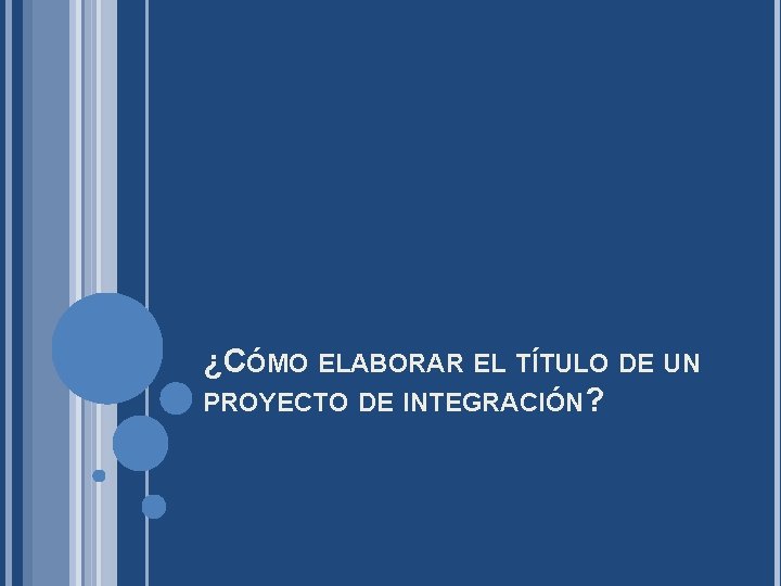 ¿CÓMO ELABORAR EL TÍTULO DE UN PROYECTO DE INTEGRACIÓN? 