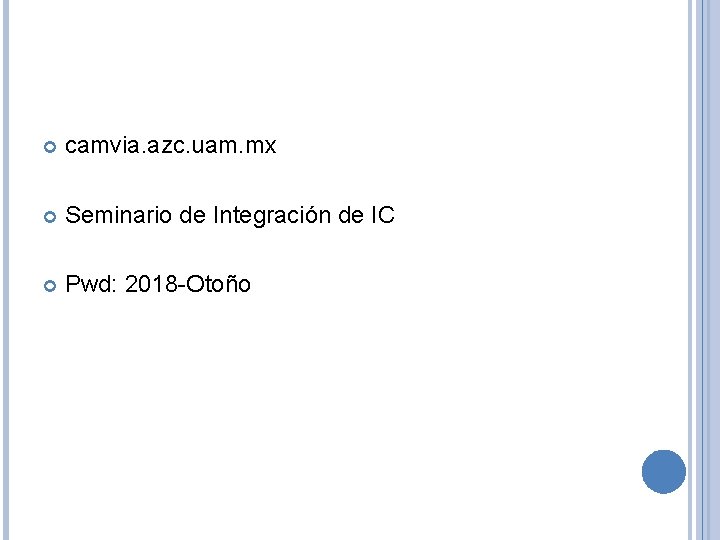 camvia. azc. uam. mx Seminario de Integración de IC Pwd: 2018 -Otoño camvia. azc. uam. mx Seminario de Integración de IC Pwd: 2018 -Otoño