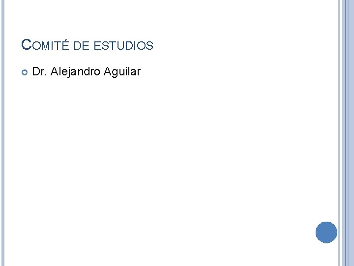 COMITÉ DE ESTUDIOS Dr. Alejandro Aguilar 