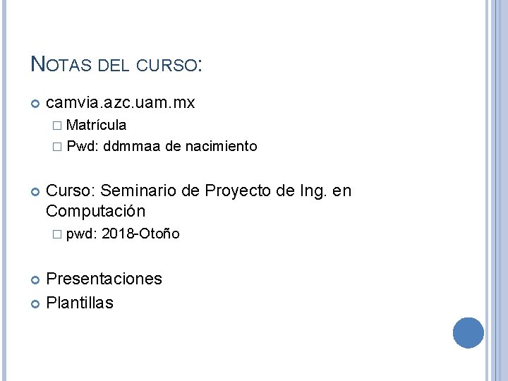 NOTAS DEL CURSO: camvia. azc. uam. mx � Matrícula � Pwd: ddmmaa de nacimiento NOTAS DEL CURSO: camvia. azc. uam. mx � Matrícula � Pwd: ddmmaa de nacimiento