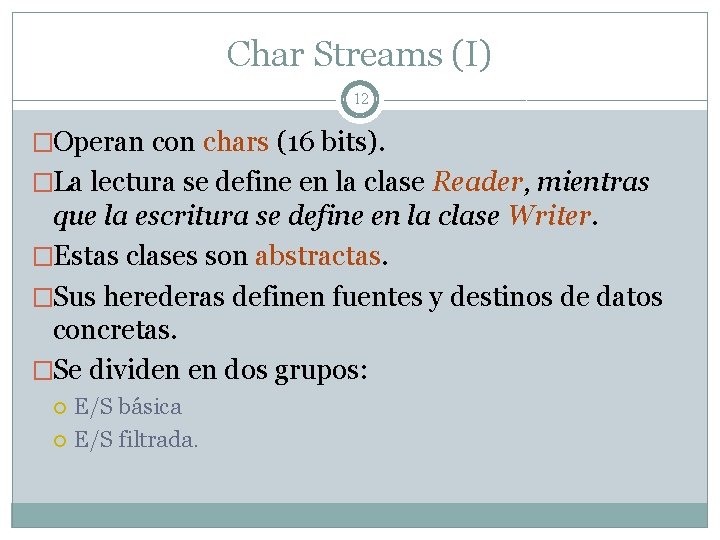 Char Streams (I) 12 �Operan con chars (16 bits). �La lectura se define en