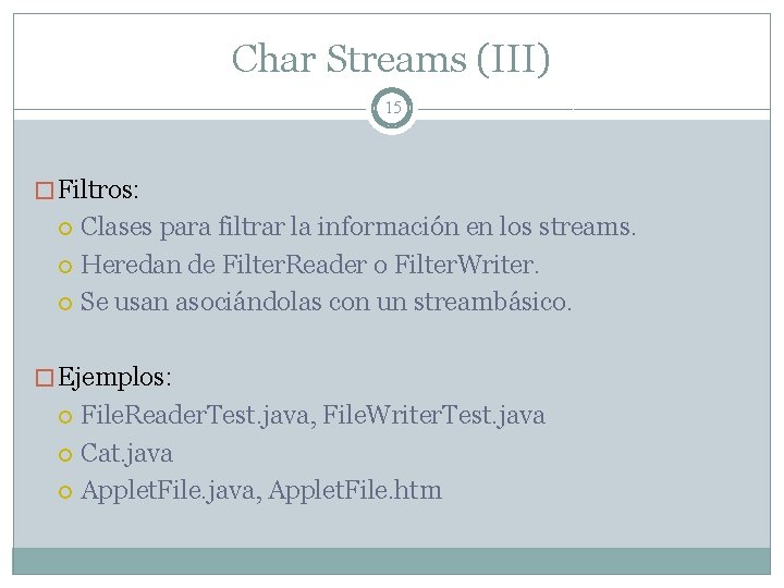 Char Streams (III) 15 � Filtros: Clases para filtrar la información en los streams.