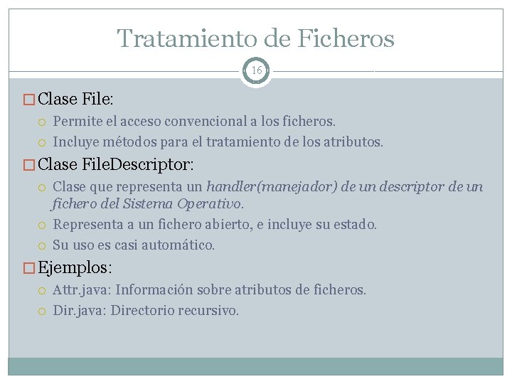 Tratamiento de Ficheros 16 � Clase File: Permite el acceso convencional a los ficheros.