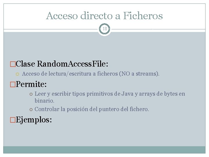 Acceso directo a Ficheros 18 �Clase Random. Access. File: Acceso de lectura/escritura a ficheros