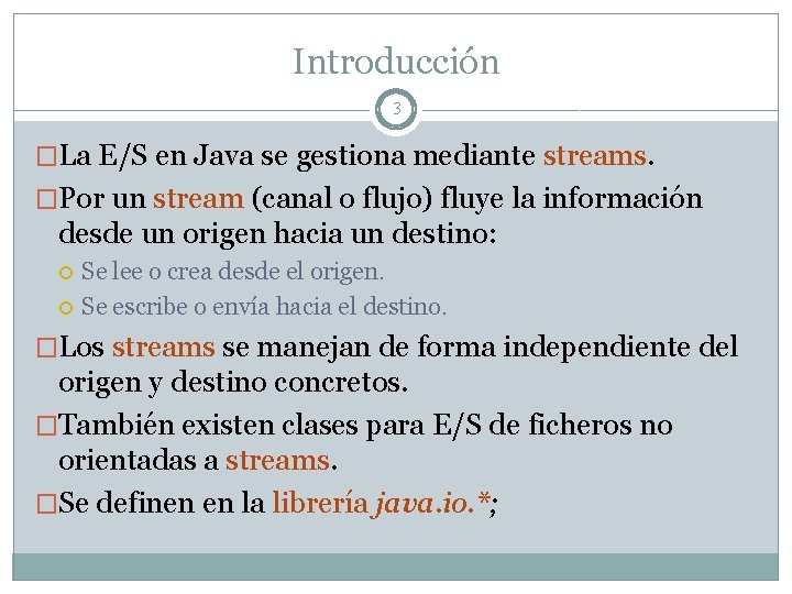 Introducción 3 �La E/S en Java se gestiona mediante streams. �Por un stream (canal