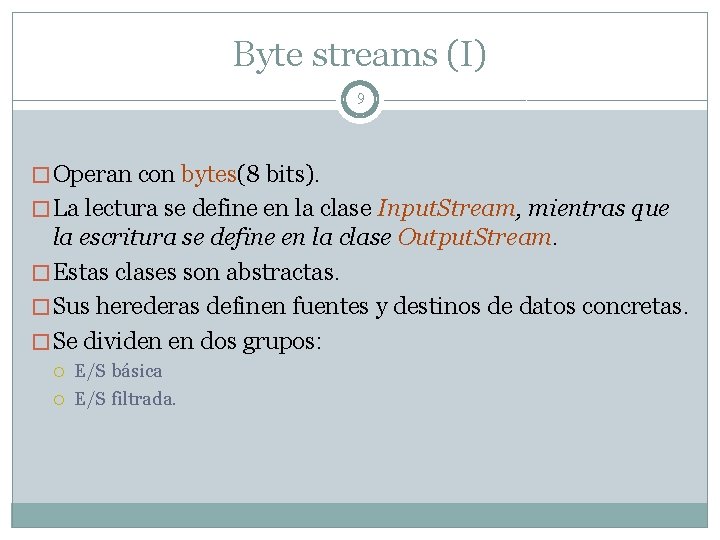 Byte streams (I) 9 � Operan con bytes(8 bits). � La lectura se define