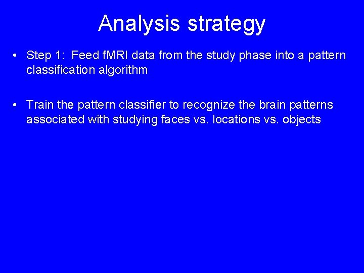 Analysis strategy • Step 1: Feed f. MRI data from the study phase into