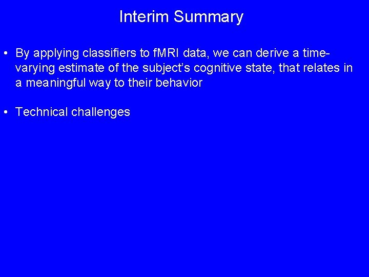 Interim Summary • By applying classifiers to f. MRI data, we can derive a