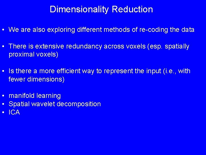 Dimensionality Reduction • We are also exploring different methods of re-coding the data •