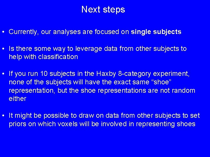 Next steps • Currently, our analyses are focused on single subjects • Is there